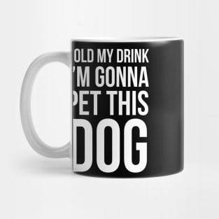 Hold My Drink I'm Gonna Pet This Dog Mug